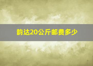 韵达20公斤邮费多少