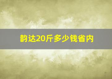 韵达20斤多少钱省内