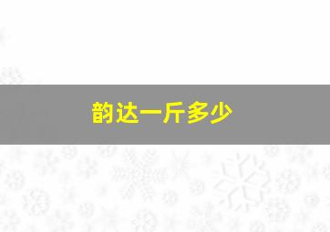 韵达一斤多少