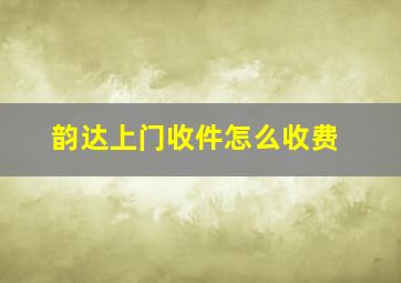 韵达上门收件怎么收费