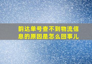 韵达单号查不到物流信息的原因是怎么回事儿