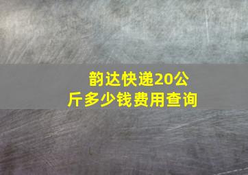 韵达快递20公斤多少钱费用查询