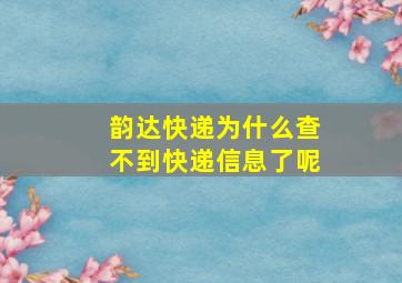 韵达快递为什么查不到快递信息了呢