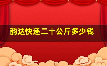 韵达快递二十公斤多少钱