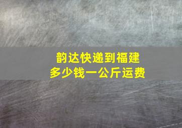 韵达快递到福建多少钱一公斤运费