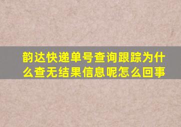 韵达快递单号查询跟踪为什么查无结果信息呢怎么回事