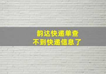 韵达快递单查不到快递信息了