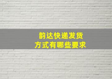 韵达快递发货方式有哪些要求