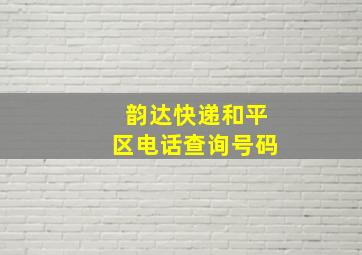 韵达快递和平区电话查询号码