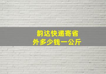 韵达快递寄省外多少钱一公斤