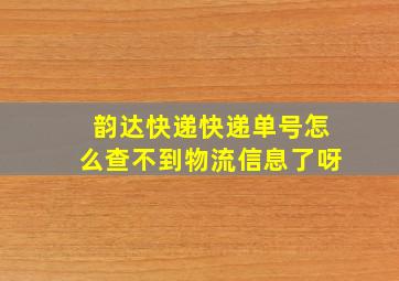 韵达快递快递单号怎么查不到物流信息了呀