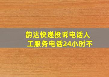 韵达快递投诉电话人工服务电话24小时不