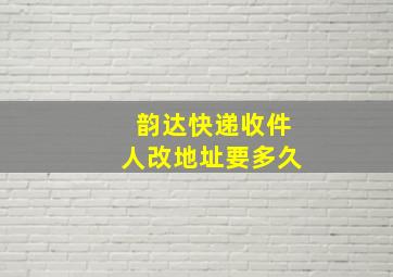 韵达快递收件人改地址要多久