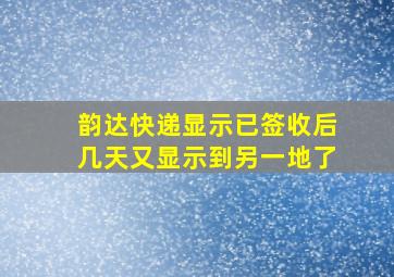 韵达快递显示已签收后几天又显示到另一地了