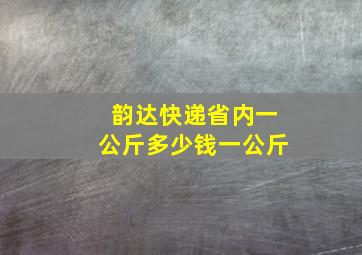 韵达快递省内一公斤多少钱一公斤