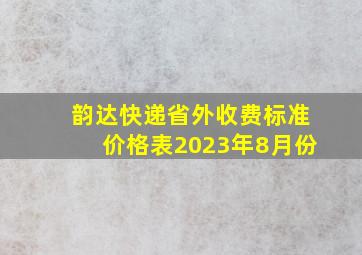 韵达快递省外收费标准价格表2023年8月份