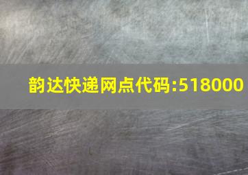 韵达快递网点代码:518000