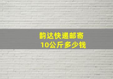 韵达快递邮寄10公斤多少钱