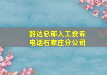 韵达总部人工投诉电话石家庄分公司