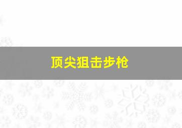 顶尖狙击步枪