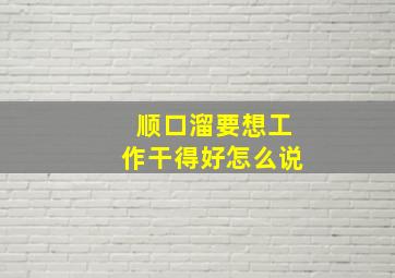 顺口溜要想工作干得好怎么说