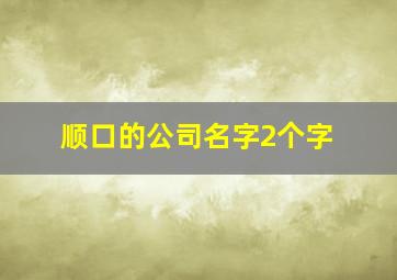 顺口的公司名字2个字