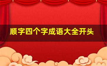 顺字四个字成语大全开头