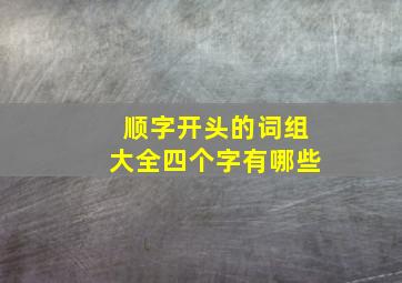 顺字开头的词组大全四个字有哪些