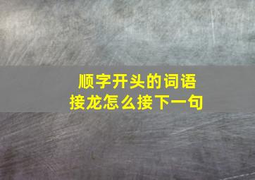 顺字开头的词语接龙怎么接下一句