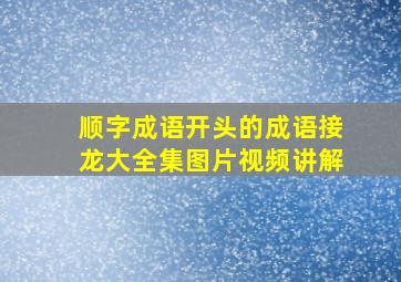 顺字成语开头的成语接龙大全集图片视频讲解