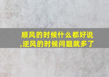 顺风的时候什么都好说,逆风的时候问题就多了