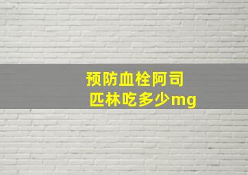 预防血栓阿司匹林吃多少mg