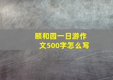 颐和园一日游作文500字怎么写