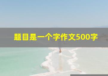 题目是一个字作文500字