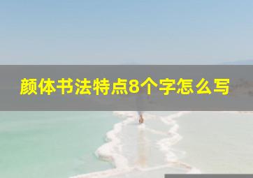 颜体书法特点8个字怎么写