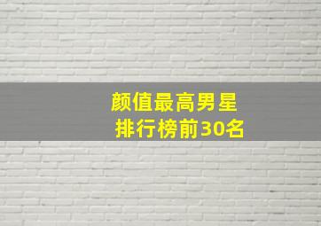 颜值最高男星排行榜前30名