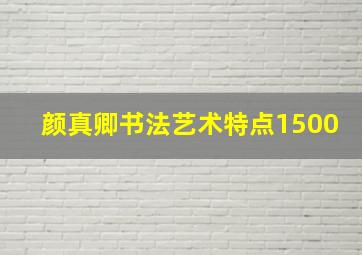 颜真卿书法艺术特点1500