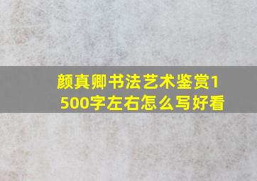 颜真卿书法艺术鉴赏1500字左右怎么写好看