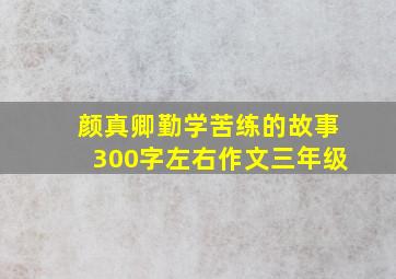 颜真卿勤学苦练的故事300字左右作文三年级