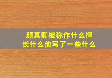 颜真卿被称作什么擅长什么他写了一些什么