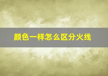 颜色一样怎么区分火线