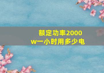 额定功率2000w一小时用多少电