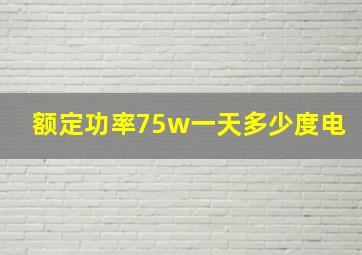 额定功率75w一天多少度电