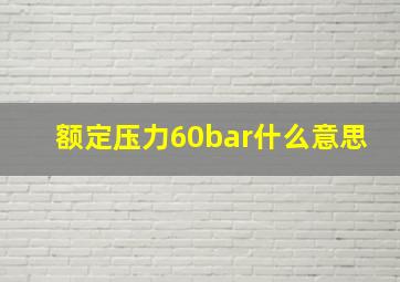 额定压力60bar什么意思