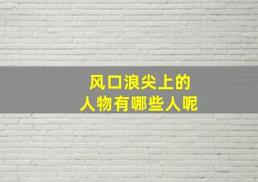 风口浪尖上的人物有哪些人呢