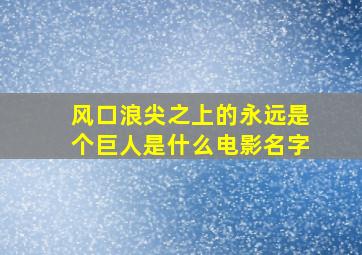 风口浪尖之上的永远是个巨人是什么电影名字