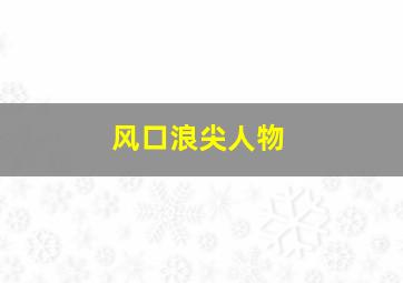 风口浪尖人物