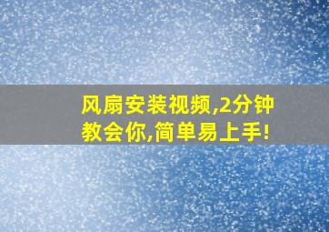 风扇安装视频,2分钟教会你,简单易上手!