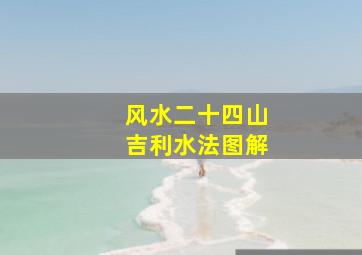 风水二十四山吉利水法图解