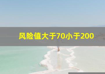 风险值大于70小于200